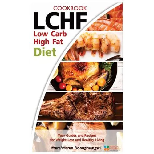 Lchf: Low Carb High Fat Diet & Cookbook, Your Guides and Recipes for Weight Loss and Healthy Living