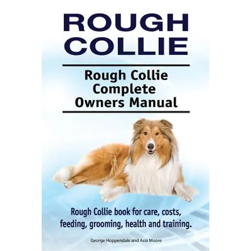 Rough Collie. Rough Collie Complete Owners Manual. Rough Collie book for care, costs, feeding, grooming, health and training.