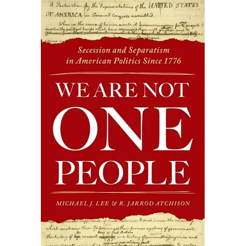 We Are Not One People: Secession and Separatism in American Politics Since 1776