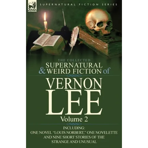 The Collected Supernatural and Weird Fiction of Vernon Lee: Volume 2-Including One Novel "Louis Norbert," One Novelette and Nine Short Stories of the