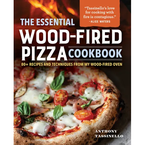 The Essential Wood-Fired Pizza Cookbook: 80+ Recipes and Techniques from My Wood-Fired Oven