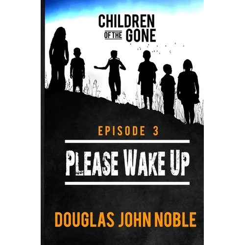 Please Wake Up - Children of the Gone: Post Apocalyptic Young Adult Series - Episode 3 of 12