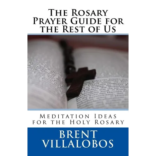 The Rosary Prayer Guide for the Rest of Us: Ideas for Rosary Meditations