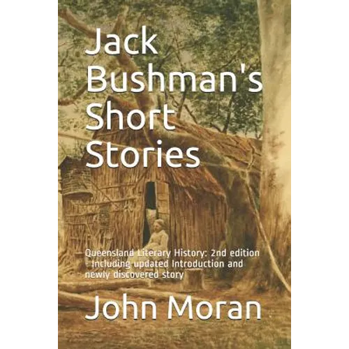 Jack Bushman's Short Stories: Queensland Literary History: 2nd edition - Including updated Introduction and newly discovered story