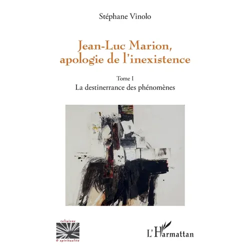 Jean-Luc Marion, apologie de l'inexistence: Tome 1 La destinerrance des phénomènes