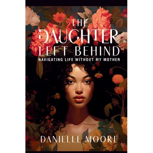 The Daughter Left Behind: Navigating Life Without My Mother