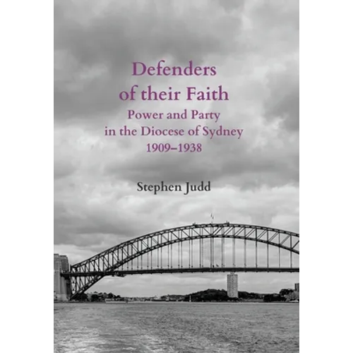 Defenders of their Faith: Power and Party in the Diocese of Sydney, 1909-1938