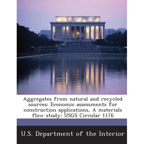 Aggregates from Natural and Recycled Sources: Economic Assessments for Construction Applications, a Materials Flow Study: Usgs Circular 1176