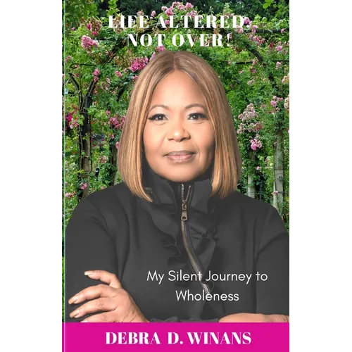 Life Altered, Not Over!: My Silent Journey to Wholeness
