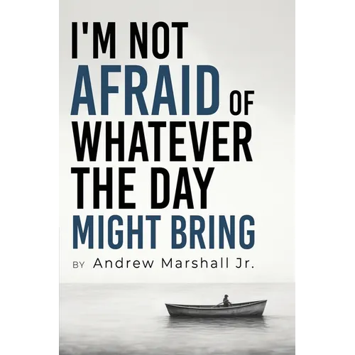 I'm Not Afraid Of Whatever The Day Might Bring
