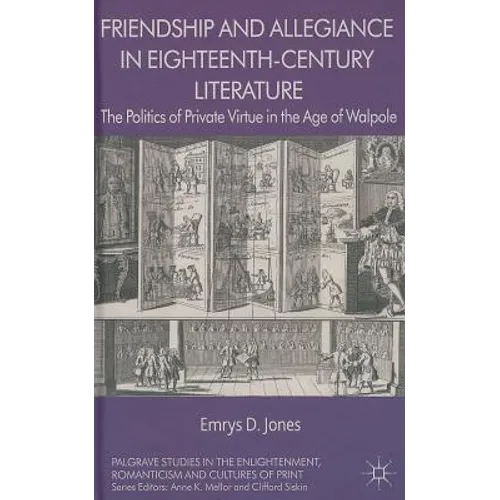 Friendship and Allegiance in Eighteenth-Century Literature: The Politics of Private Virtue in the Age of Walpole
