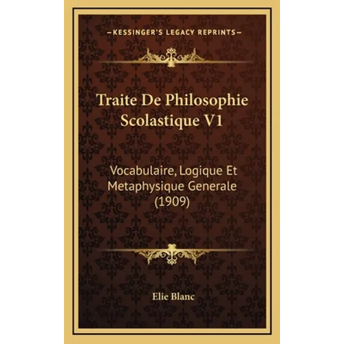 Traite De Philosophie Scolastique V1: Vocabulaire, Logique Et Metaphysique Generale (1909)