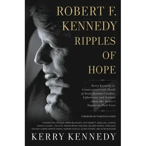 Robert F. Kennedy: Ripples of Hope: Kerry Kennedy in Conversation with Heads of State, Business Leaders, Influencers, and Activists about Her Father's