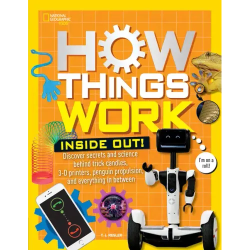 How Things Work: Inside Out: Discover Secrets and Science Behind Trick Candles, 3D Printers, Penguin Propulsions, and Everything in Between