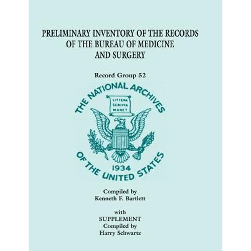 Preliminary Inventory of the Records of the Bureau of Medicine and Surgery with Supplement: Record Group 52. with Supplement Compiled by Harry Schwart