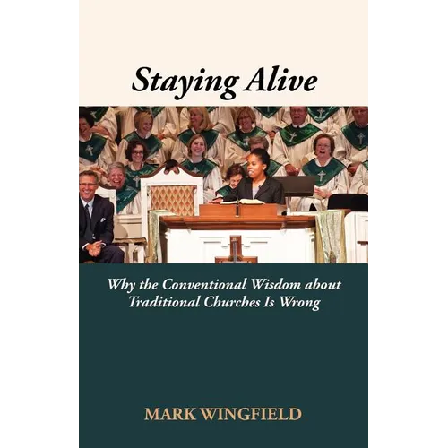 Staying Alive: Why the Conventional Wisdom about Traditional Churches Is Wrong