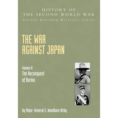 The War Against Japan: The Reconquest of Burma Official Campaign History V. IV