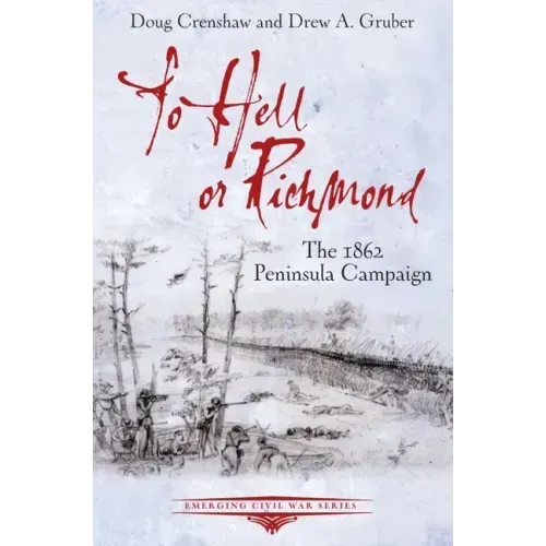 To Hell or Richmond: The 1862 Peninsula Campaign