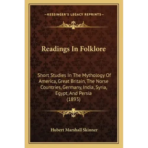 Readings In Folklore: Short Studies In The Mythology Of America, Great Britain, The Norse Countries, Germany, India, Syria, Egypt, And Persia (1893)