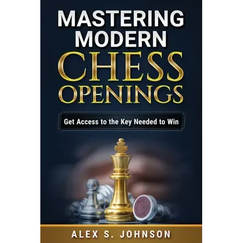 Mastering Modern Chess Openings: Get Access to the Key Needed to Win