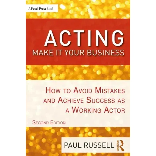 Acting: Make It Your Business: How to Avoid Mistakes and Achieve Success as a Working Actor