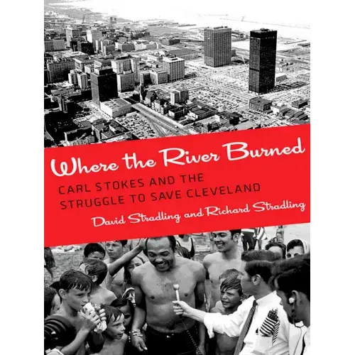 Where the River Burned: Carl Stokes and the Struggle to Save Cleveland