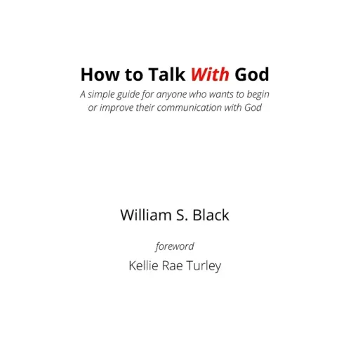 How To Talk With God: A simple guide for anyone who wants to begin or improve their communication with God
