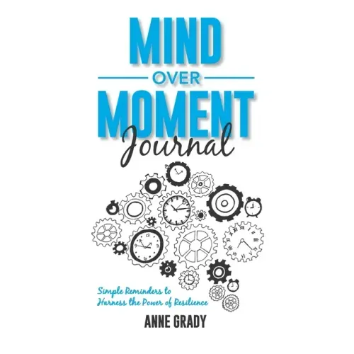 Mind Over Moment Journal: Simple Reminders to Harness the Power of Resilience