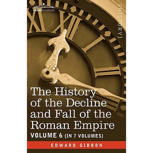 The History of the Decline and Fall of the Roman Empire, Vol. VI