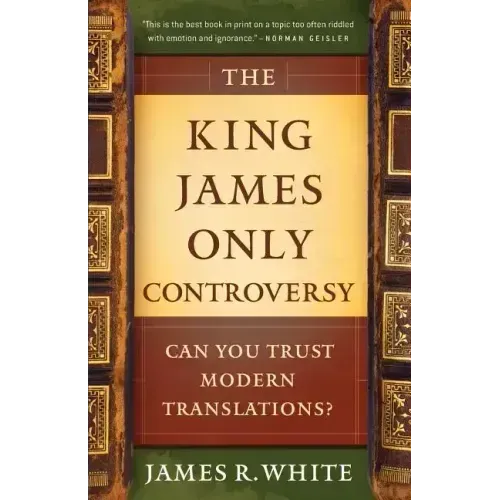 The King James Only Controversy: Can You Trust Modern Translations?