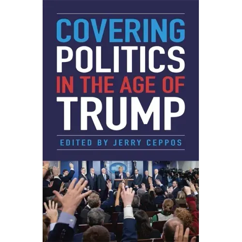 Covering Politics in the Age of Trump