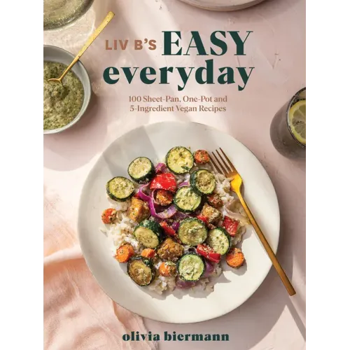 LIV B's Easy Everyday: 100 Sheet-Pan, One-Pot and 5-Ingredient Vegan Recipes
