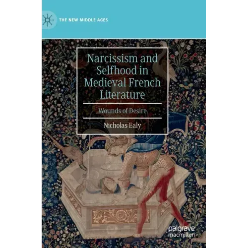 Narcissism and Selfhood in Medieval French Literature: Wounds of Desire