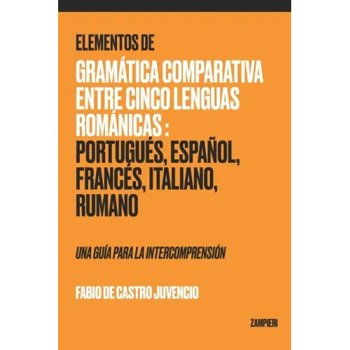 Elementos de Gramática Comparativa entre Cinco Lenguas Románicas: Portugués, Español, Francés, Italiano, Rumano - una guía para la intecomprensión