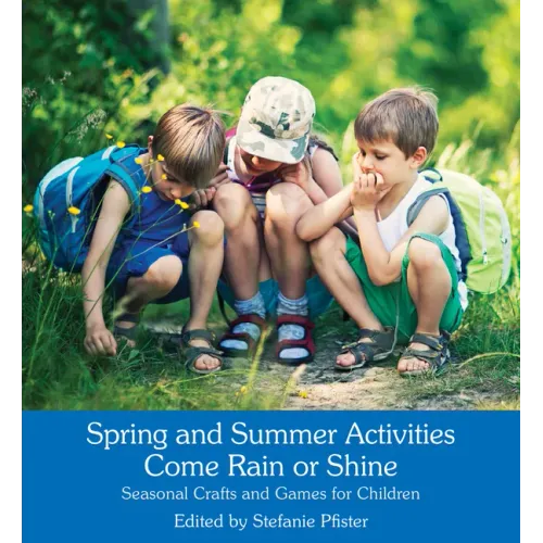Spring and Summer Activities Come Rain or Shine: Seasonal Crafts and Games for Children
