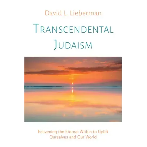 Transcendental Judaism: Enlivening the Eternal Within to Uplift Ourselves and Our World