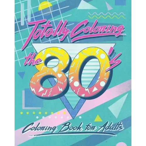 Totally Coloring the 80's Adult Coloring Book: Relax and relieve stress while coloring funky images from the eighties.