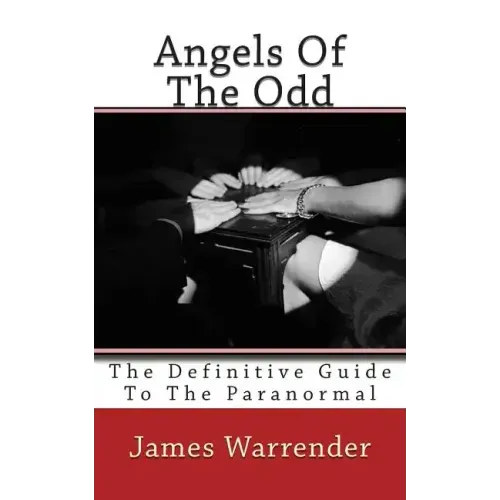 Angels Of The Odd: The Definitive Guide To The Paranormal