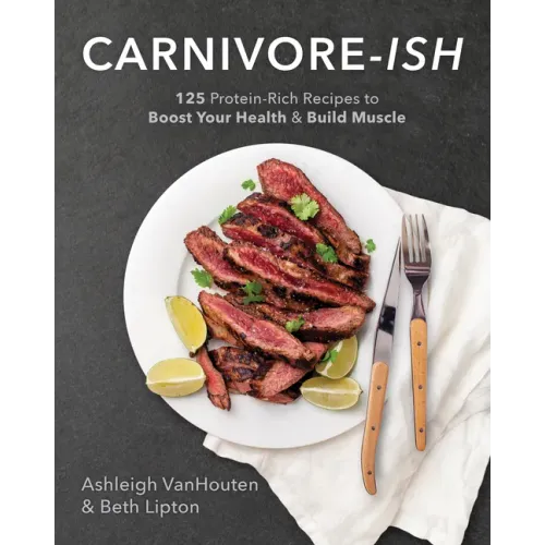 Carnivore-Ish: 125 Protein-Rich Recipes to Boost Your Health and Build Muscle