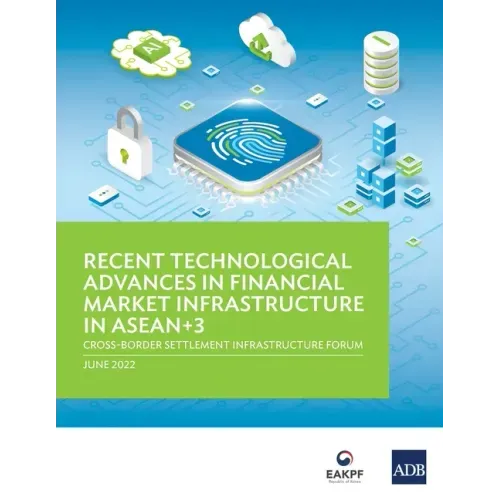 Recent Technological Advances in Financial Market Infrastructure in Asean+3: Cross-Border Settlement Infrastructure Forum