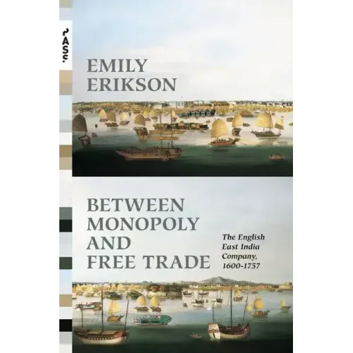 Between Monopoly and Free Trade: The English East India Company, 1600-1757