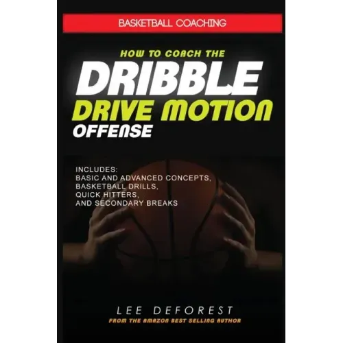 Basketball Coaching: How to Coach the Dribble Drive Motion Offense: Includes Basic and Advanced Concepts, Basketball Drills, Quick Hitters,