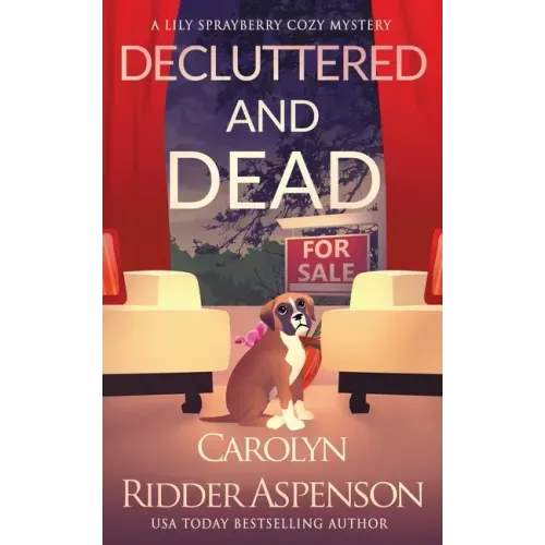 Decluttered and Dead A Lily Sprayberry Realtor Cozy Mystery: The Lily Sprayberry Cozy Mystery Series Book 2