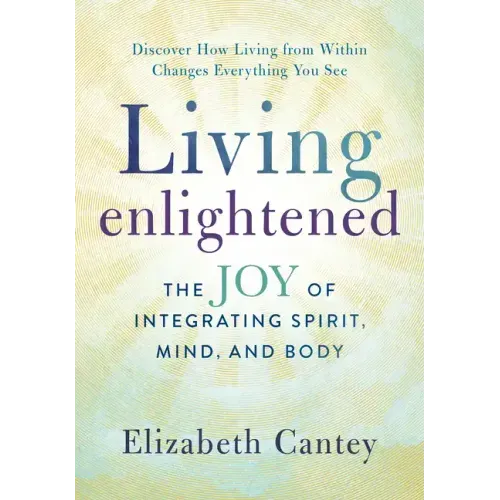 Living Enlightened: The Joy of Integrating Spirit, Mind, and Body