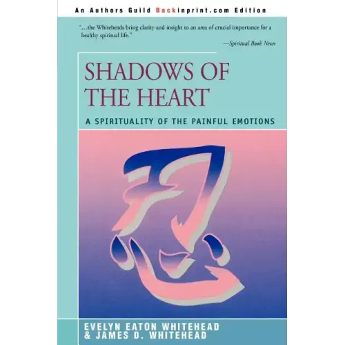 Shadows Of The Heart: A Spirituality of the Painful Emotions
