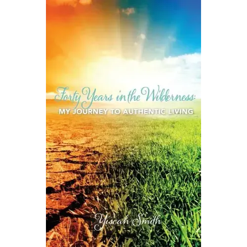 Forty Years in the Wilderness: My Journey to Authentic Living