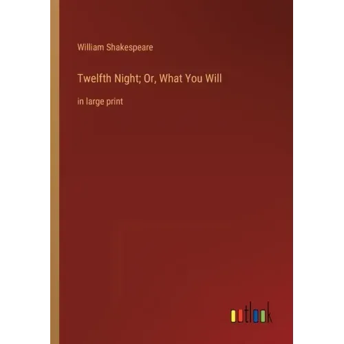Twelfth Night; Or, What You Will: in large print