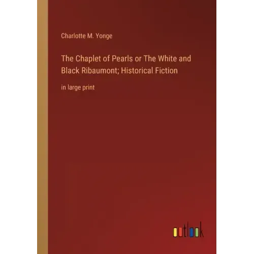 The Chaplet of Pearls or The White and Black Ribaumont; Historical Fiction: in large print