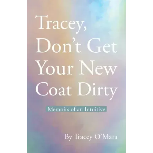 Tracey, Don't Get Your New Coat Dirty: Memoirs of an Intuitive