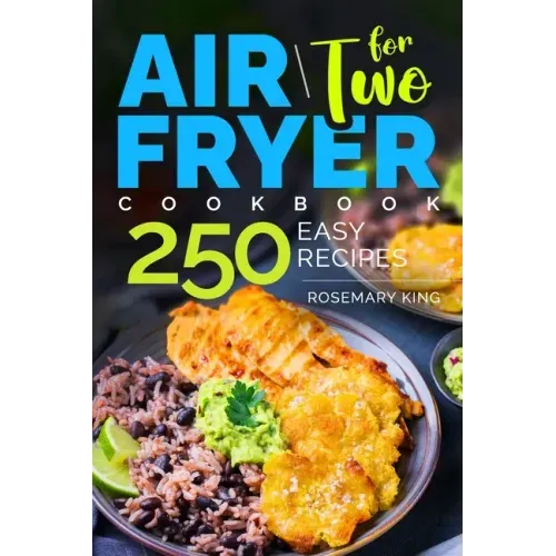 Air Fryer Cookbook for Two: 250 Easy Recipes.: Simple and Tasty Air Fryer Cooking for Beginners and Pros